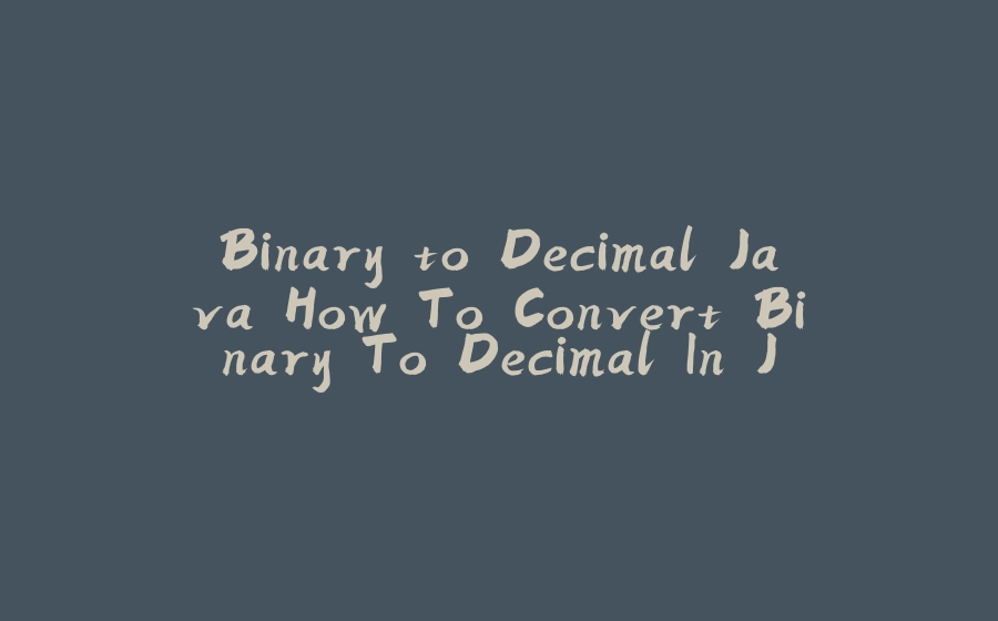 Binary to Decimal Java How To Convert Binary To Decimal In Java - 拾光赋-拾光赋