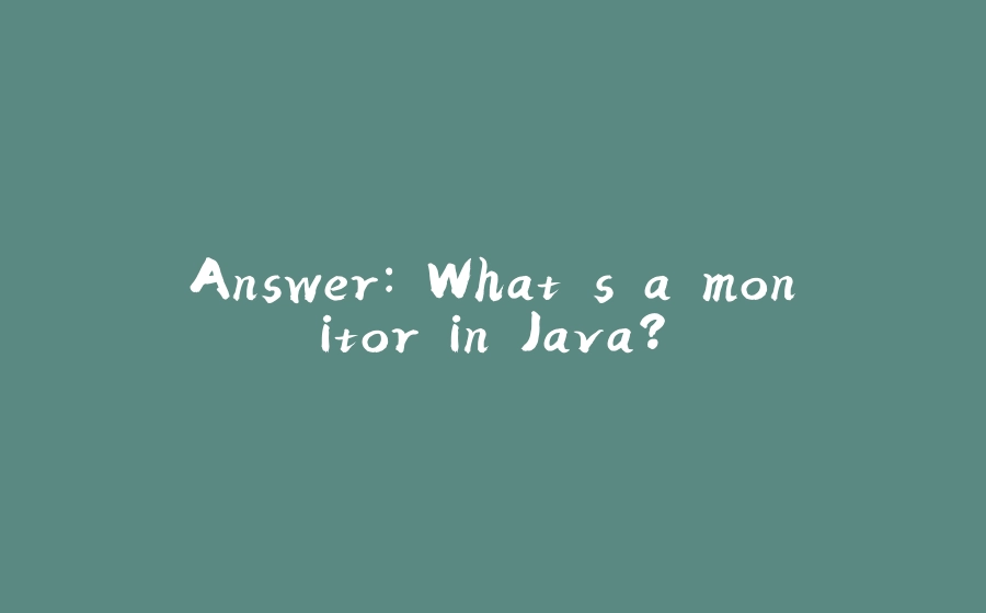 Answer: What's a monitor in Java? - 拾光赋-拾光赋