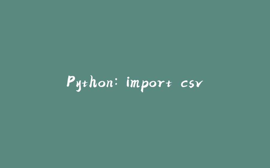 Python: import csv - 拾光赋-拾光赋