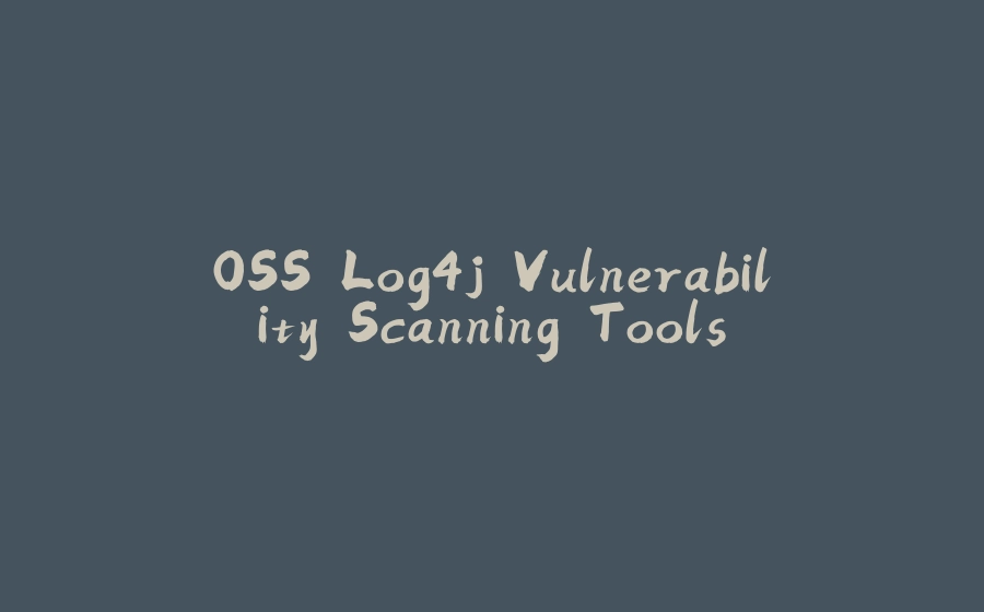 OSS Log4j Vulnerability Scanning Tools - 拾光赋-拾光赋