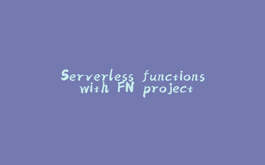 Serverless functions with FN project - 拾光赋-拾光赋