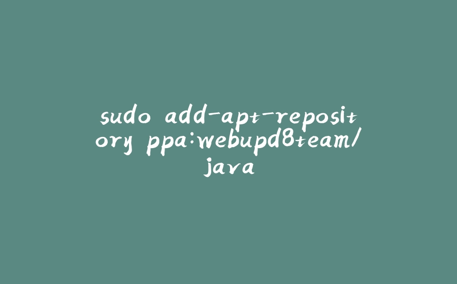 sudo add-apt-repository ppa:webupd8team/java - 拾光赋-拾光赋