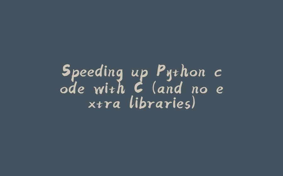 Speeding up Python code with C (and no extra libraries) - 拾光赋