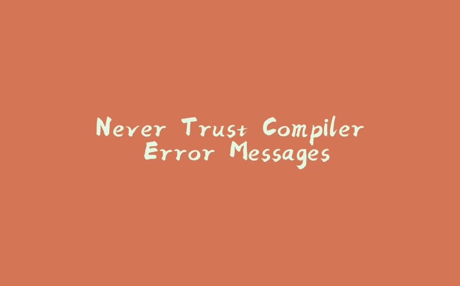 Never Trust Compiler Error Messages - 拾光赋-拾光赋