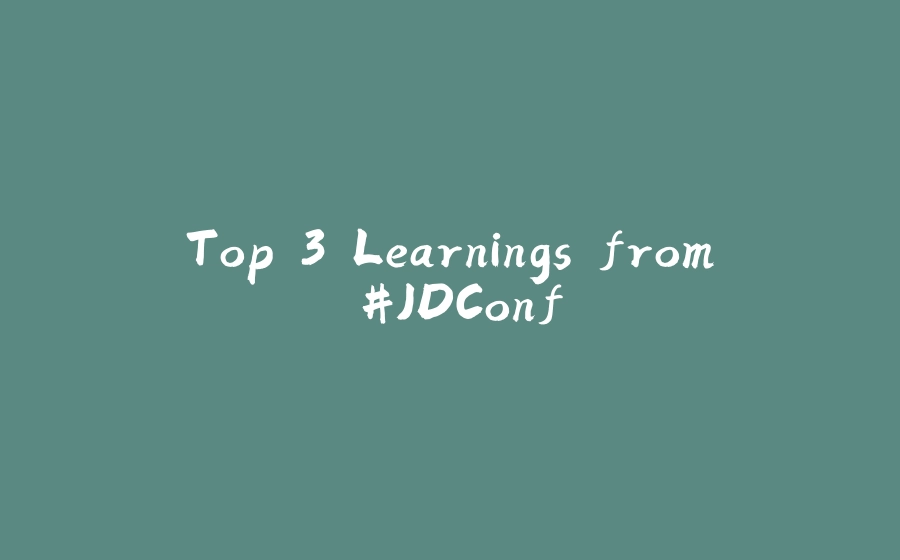 Top 3 Learnings from #JDConf - 拾光赋-拾光赋