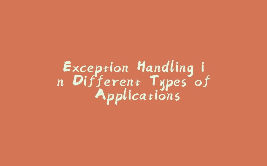 Exception Handling in Different Types of Applications - 拾光赋-拾光赋