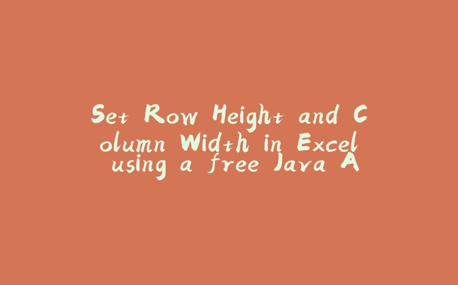 Set Row Height and Column Width in Excel using a free Java API - 拾光赋-拾光赋