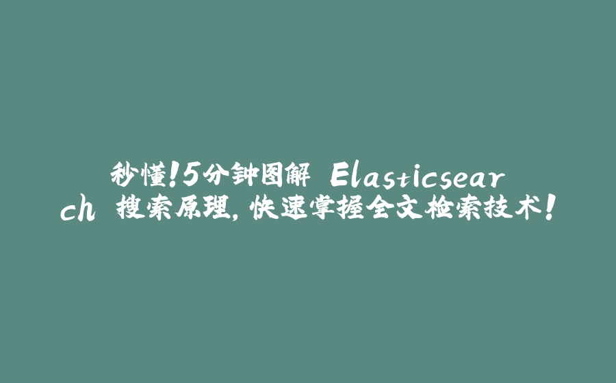 秒懂！5分钟图解 Elasticsearch 搜索原理，快速掌握全文检索技术！ - 拾光赋-拾光赋