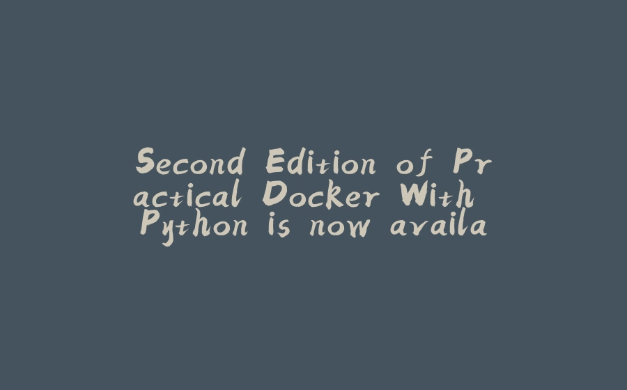 Second Edition of Practical Docker With Python is now available - 拾光赋