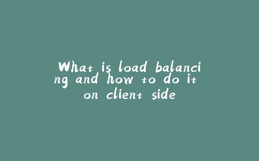 What is load balancing and how to do it on client side - 拾光赋-拾光赋