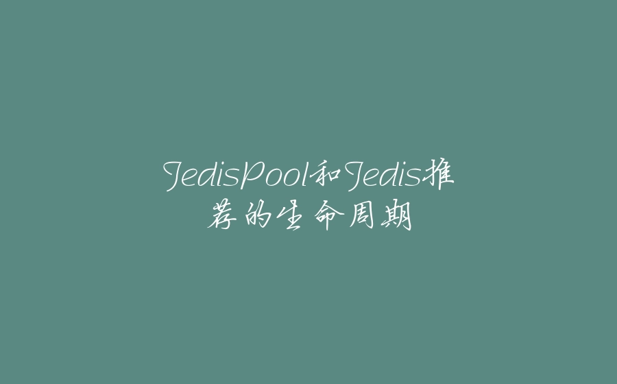 JedisPool和Jedis推荐的生命周期 - 拾光赋-拾光赋
