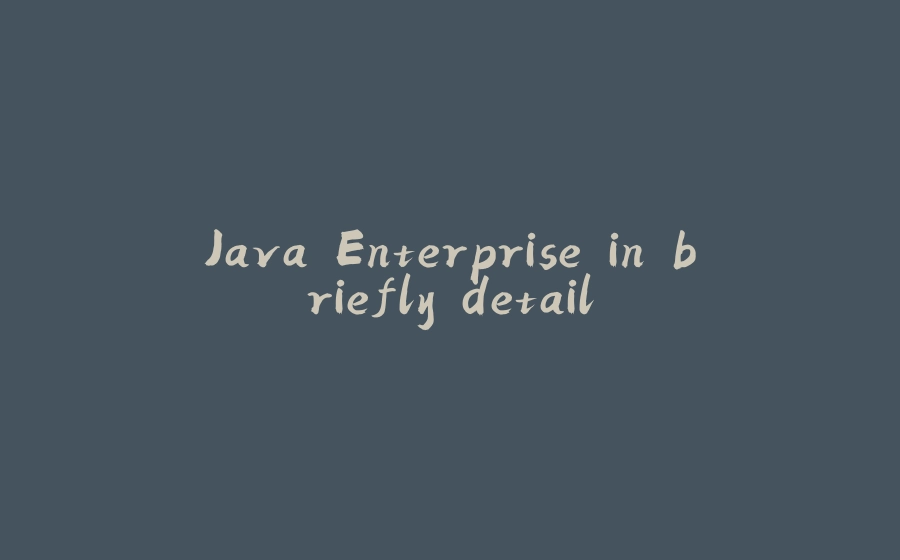 Java Enterprise in briefly detail - 拾光赋-拾光赋