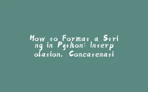 How to Format a String in Python: Interpolation, Concatenation, and More-拾光赋