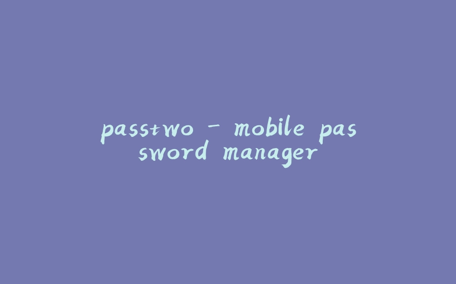 passtwo - mobile password manager - 拾光赋-拾光赋