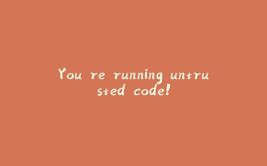 You're running untrusted code! - 拾光赋-拾光赋