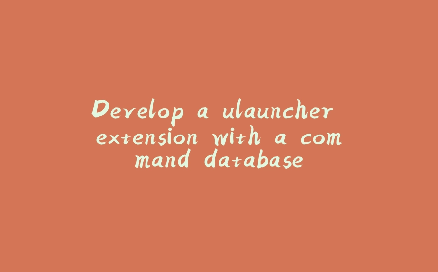 Develop a ulauncher extension with a command database - 拾光赋-拾光赋