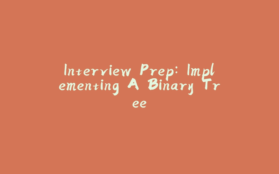 Interview Prep: Implementing A Binary Tree - 拾光赋-拾光赋