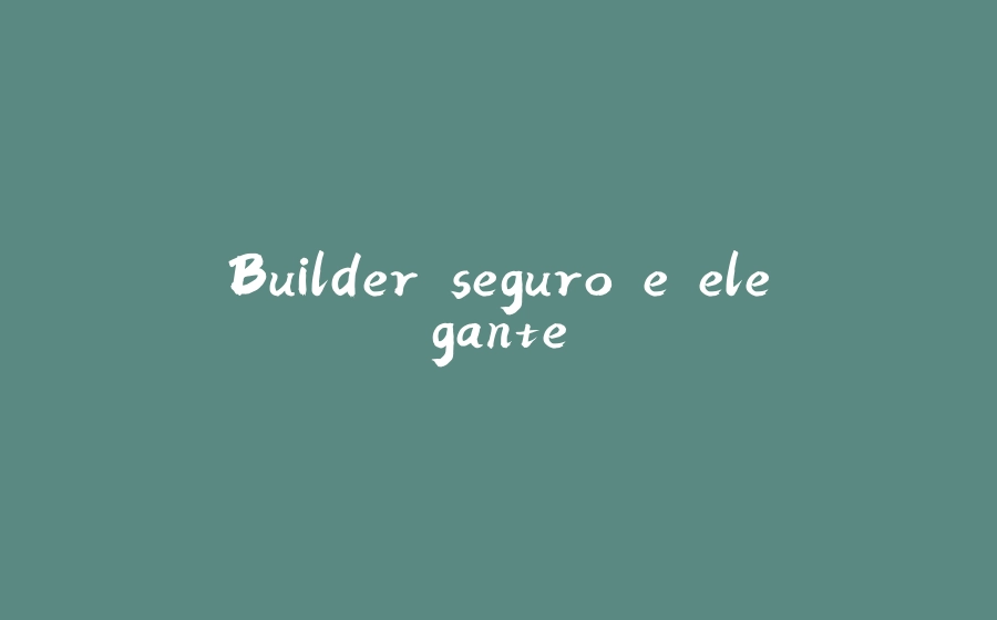 Builder seguro e elegante - 拾光赋-拾光赋