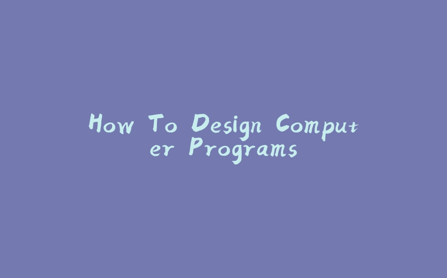 How To Design Computer Programs - 拾光赋-拾光赋