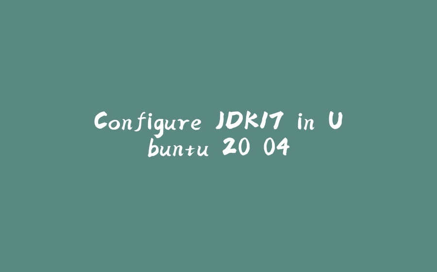 Configure JDK17 in Ubuntu 20.04 - 拾光赋-拾光赋