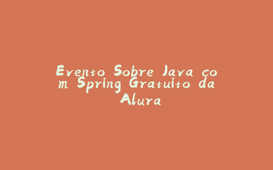 Evento Sobre Java com Spring Gratuito da Alura - 拾光赋-拾光赋