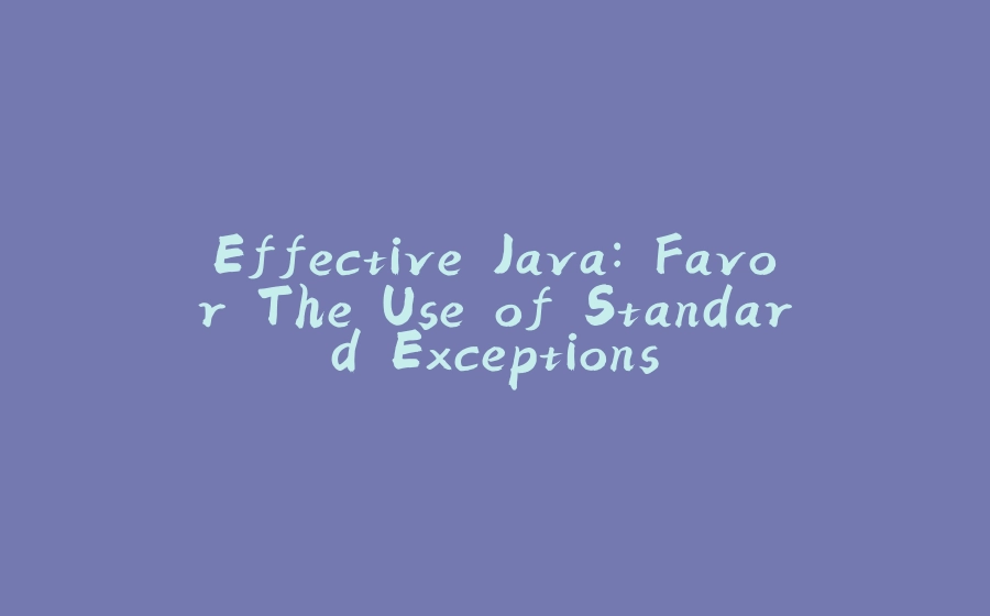 Effective Java: Favor The Use of Standard Exceptions - 拾光赋-拾光赋