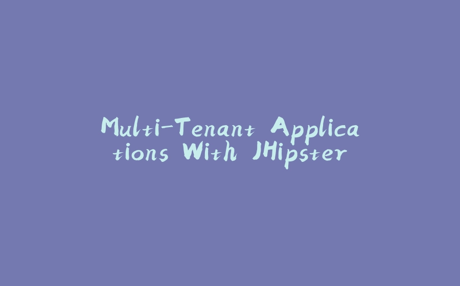 Multi-Tenant Applications With JHipster - 拾光赋-拾光赋