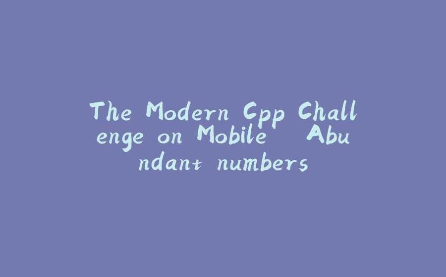 The Modern Cpp Challenge on Mobile – Abundant numbers - 拾光赋-拾光赋