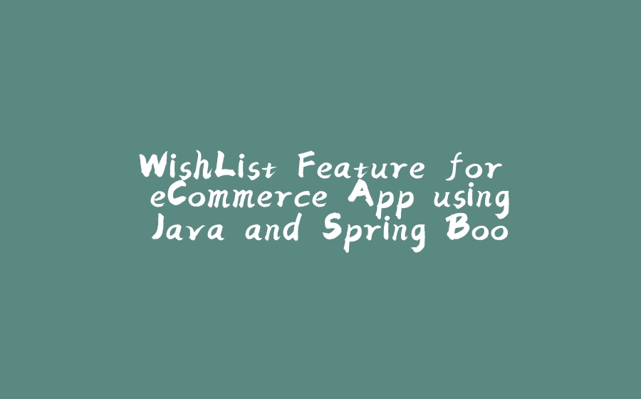 WishList Feature for eCommerce App using Java and Spring Boot - 拾光赋-拾光赋