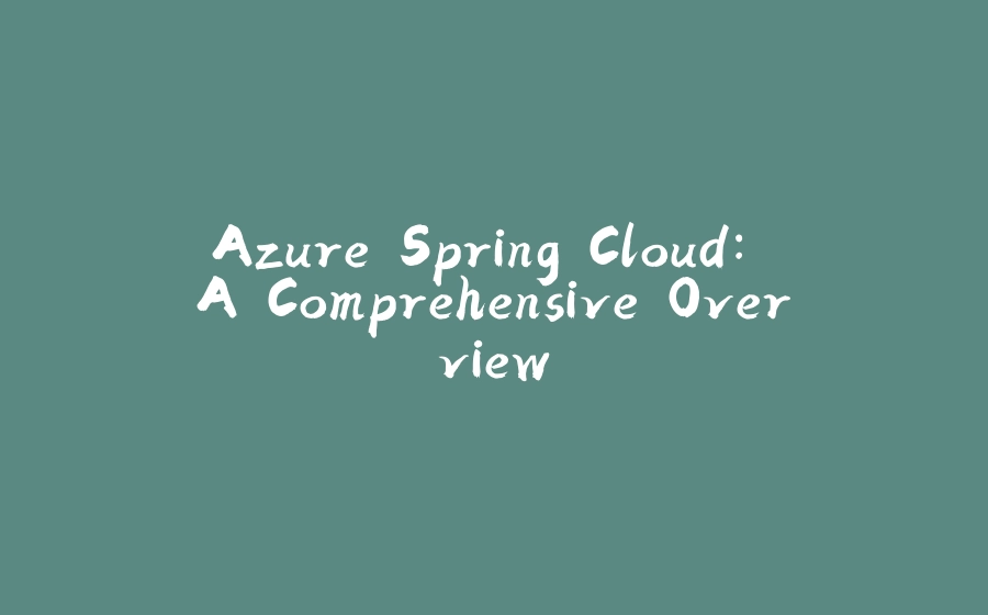 Azure Spring Cloud: A Comprehensive Overview - 拾光赋-拾光赋