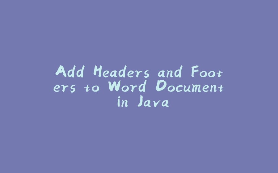 Add Headers and Footers to Word Document in Java - 拾光赋-拾光赋