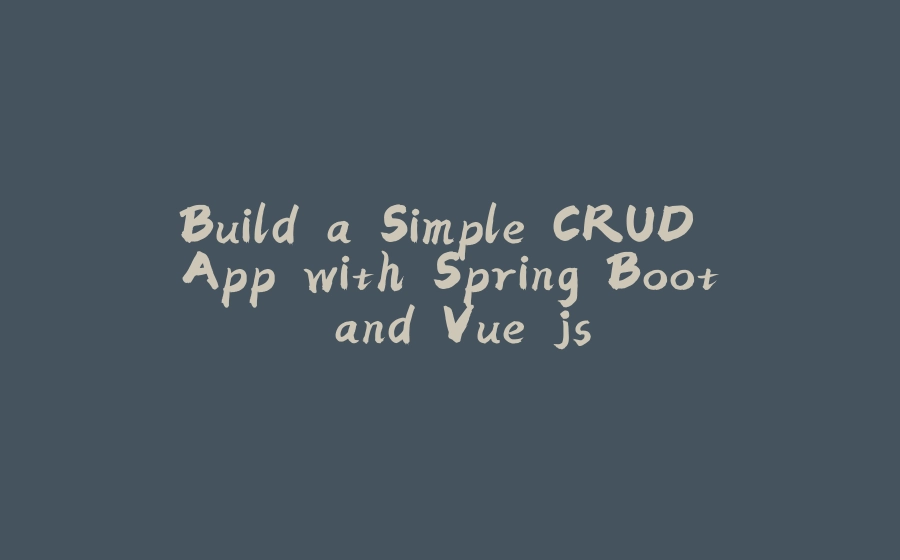 Build a Simple CRUD App with Spring Boot and Vue.js - 拾光赋-拾光赋