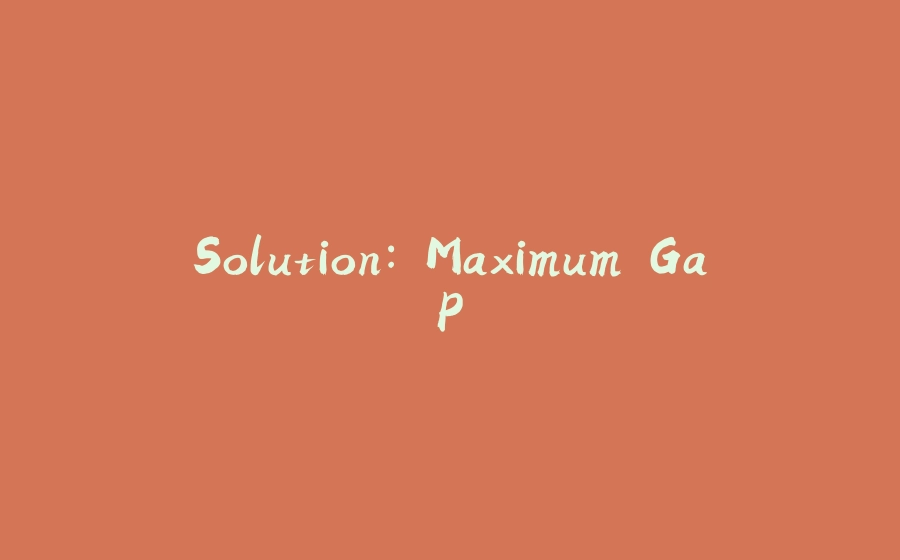 Solution: Maximum Gap - 拾光赋-拾光赋