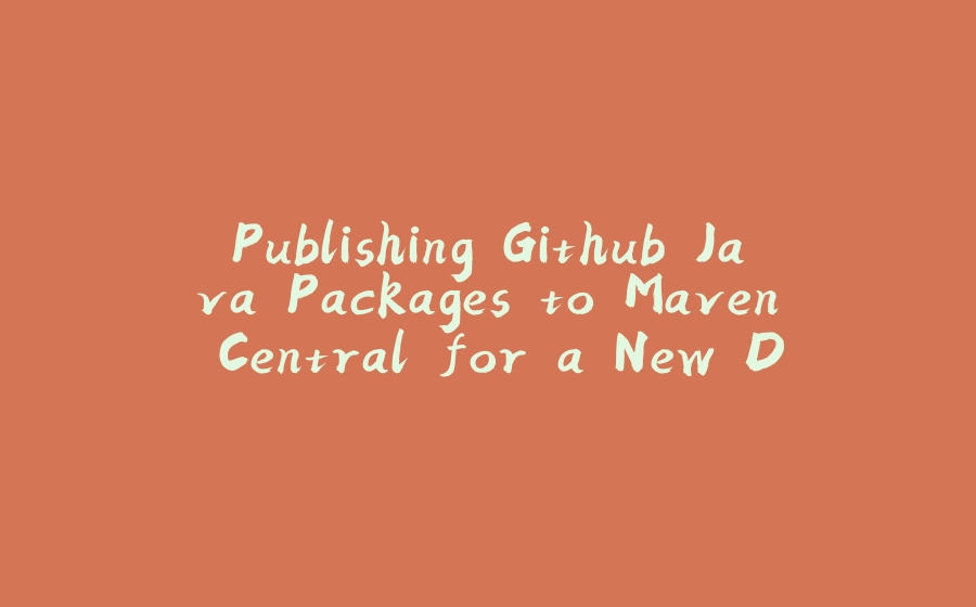 Publishing Github Java Packages to Maven Central for a New Domain - 拾光赋-拾光赋