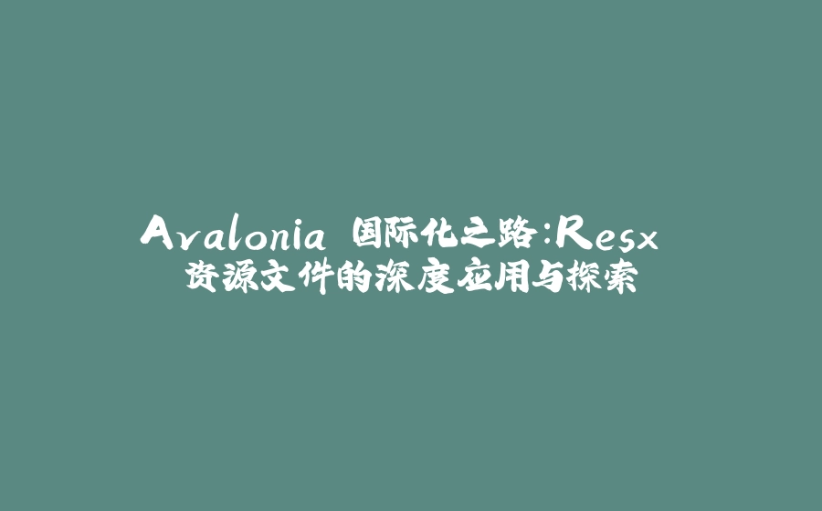 Avalonia 国际化之路：Resx 资源文件的深度应用与探索 - 拾光赋-拾光赋