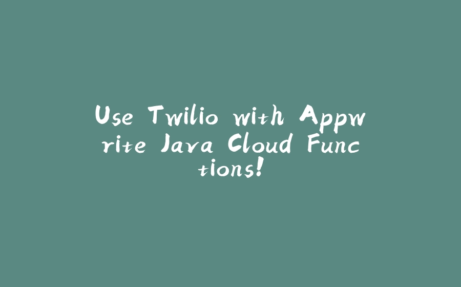 Use Twilio with Appwrite Java Cloud Functions! - 拾光赋-拾光赋