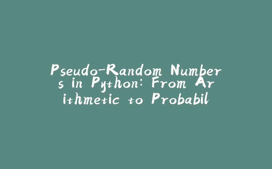 Pseudo-Random Numbers in Python: From Arithmetic to Probability Distributions - 拾光赋-拾光赋