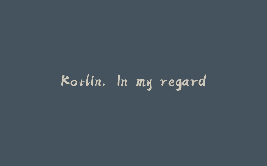 Kotlin, In my regard - 拾光赋-拾光赋