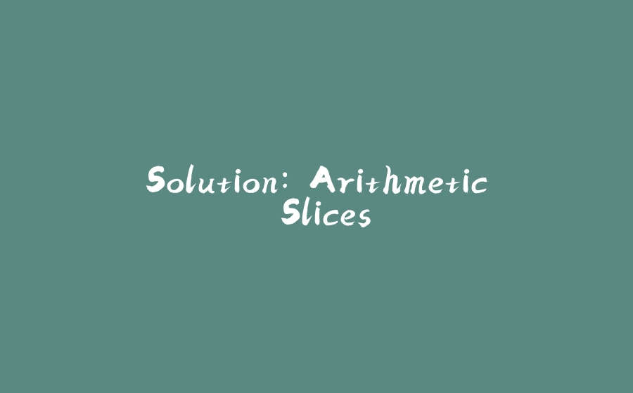 Solution: Arithmetic Slices - 拾光赋-拾光赋