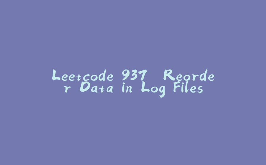 Leetcode 937. Reorder Data in Log Files - 拾光赋-拾光赋