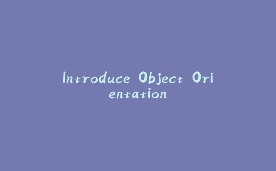 Introduce Object Orientation - 拾光赋-拾光赋