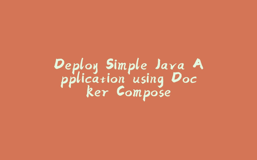 Deploy Simple Java Application using Docker Compose. - 拾光赋-拾光赋
