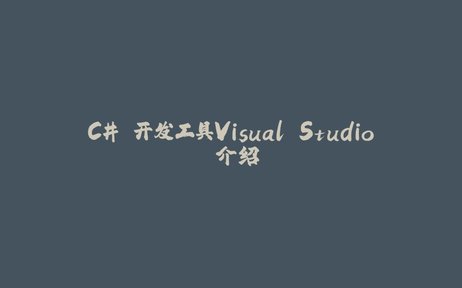 C# 开发工具Visual Studio 介绍 - 拾光赋-拾光赋