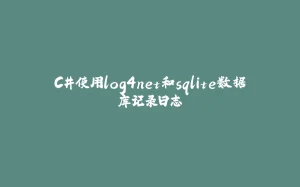 C#使用log4net和sqlite数据库记录日志-拾光赋