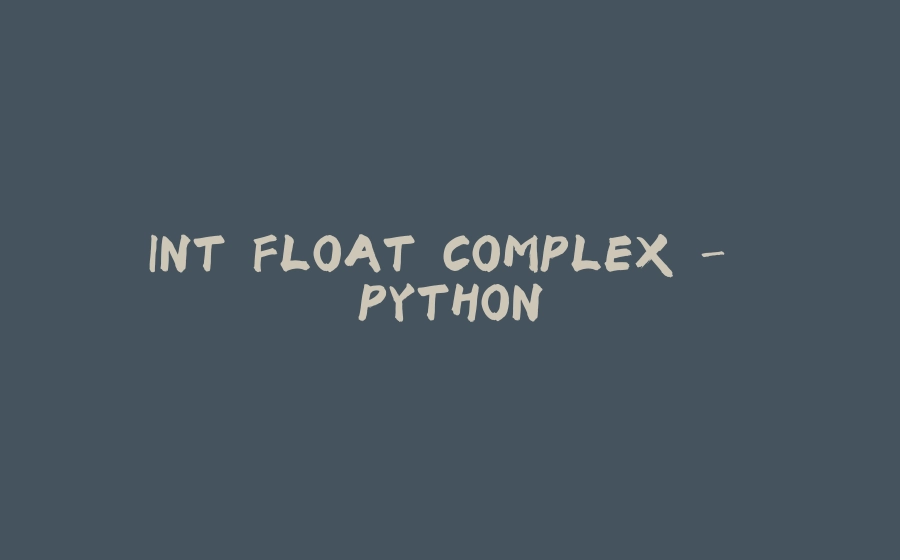 INT FLOAT COMPLEX - PYTHON - 拾光赋