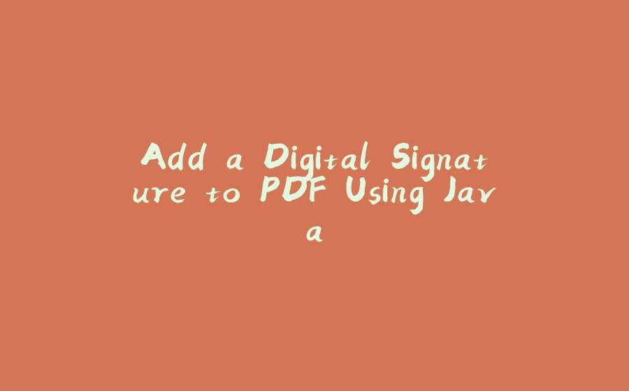 Add a Digital Signature to PDF Using Java - 拾光赋-拾光赋