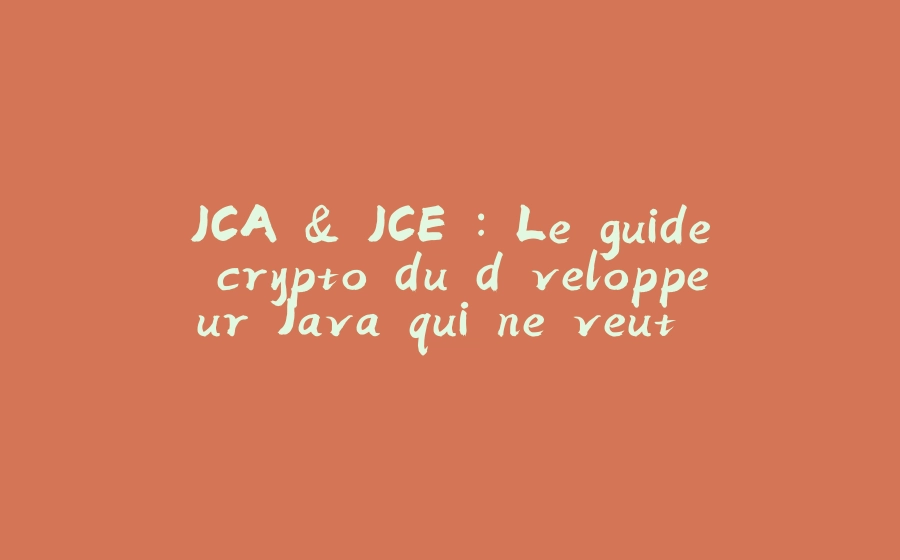 JCA & JCE : Le guide crypto du développeur Java qui ne veut pas chiffrer à l'aveugle - 拾光赋-拾光赋