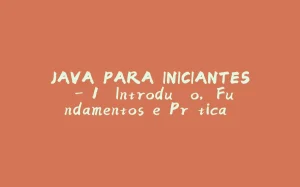 JAVA PARA INICIANTES – 1. Introdução, Fundamentos e Prática 11/01/25 #Cap1-拾光赋