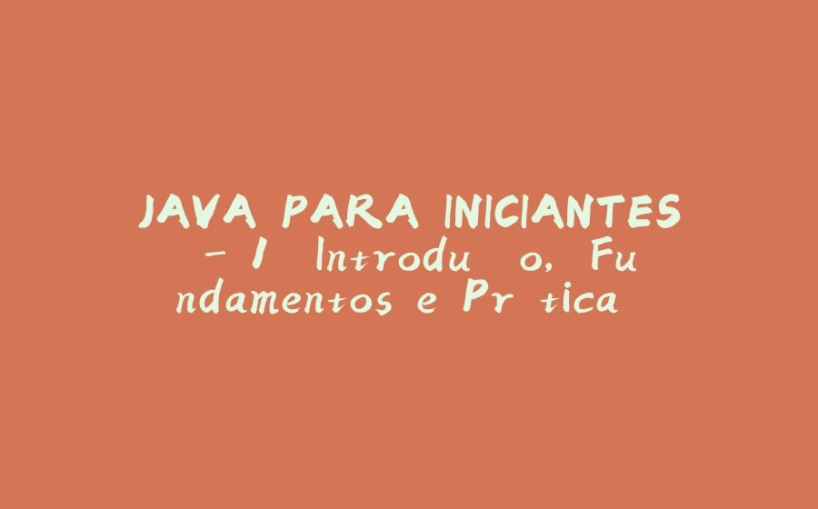 JAVA PARA INICIANTES - 1. Introdução, Fundamentos e Prática 11/01/25 #Cap1 - 拾光赋-拾光赋