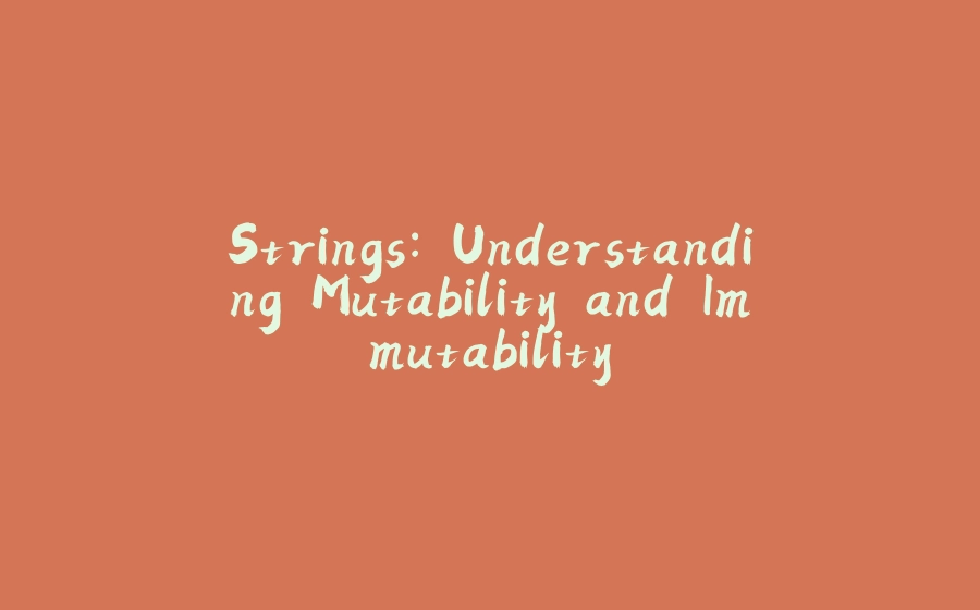 Strings: Understanding Mutability and Immutability - 拾光赋-拾光赋